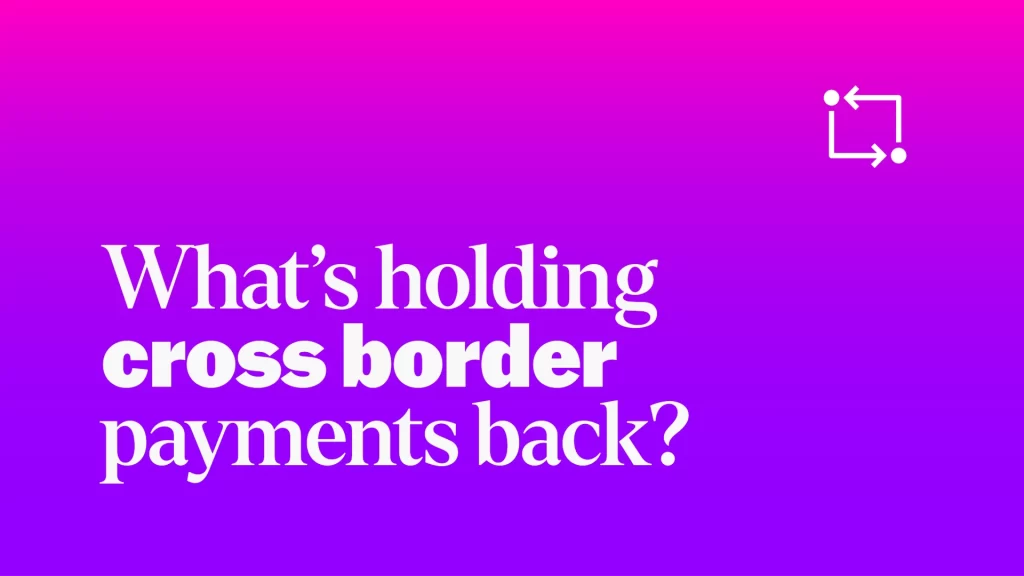 What’s next in cross-border payments? Insights into key challenges, trends and opportunities